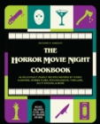 The Horror Movie Night Cookbook : 60 Deliciously Deadly Recipes Inspired by Iconic Slashers, Zombie Films, Psychological Thrillers, Sci-Fi Spooks, and More (Includes Halloween, Psycho, Jaws, The Conju - eBook
