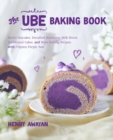 The Ube Baking Book : Mochi Pancakes, Decadent Brownies, Milk Bread, Traditional Cakes, and More Baking Recipes with Filipinx Purple Yam - Book