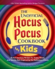 The Unofficial Hocus Pocus Cookbook For Kids : 50 Fun and Easy Recipes for Tricks, Treats, and Spooky Eats Inspired by the Halloween Classic - Book