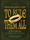 One Bucket List To Rule Them All : 250 Ideas for Tolkien Fans to Celebrate Their Favorite Books, TV Shows, Movies, and More - Book