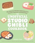 The Unofficial Studio Ghibli Cookbook : 50+ Delicious Recipes Inspired by Your Favorite Japanese Animated Films - Book