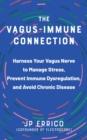 The Vagus-Immune Connection : Harness Your Vagus Nerve to Manage Stress, Prevent Immune Dysregulation, and Avoid Chronic Disease - eBook