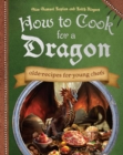 How To Cook For A Dragon : Olde Recipes for Young Chefs - Book