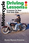 Motorcycle Driving Lessons/I NEVER WANTED A MOTORCYCLE : 6 Lessons to Your First Solo Ride - Book