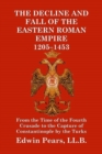 The Decline and Fall of the Eastern Roman Empire 1205-1453 : From the Time of the Fourth Crusade to the Capture of Constantinople by the Turks - Book