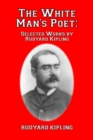 The White Man's Poet : Selected Works by Rudyard Kipling - Book
