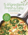 The 5-Ingredient Fresh & Easy Cookbook : 90+ Recipes For Busy People Who Love to Eat Well - eBook