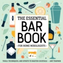 The Essential Bar Book for Home Mixologists : Tools, Techniques, and Spirits to Master Cocktails - eBook