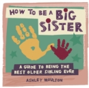 How to Be a Big Sister : A Guide to Being the Best Older Sibling Ever - eBook