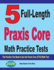 5 Full-Length Praxis Core Math Practice Tests : The Practice You Need to Ace the Praxis Core Math (5733) Test - Book