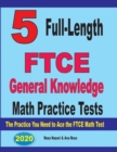 5 Full-Length FTCE General Knowledge Math Practice Tests : The Practice You Need to Ace the FTCE Mathematics Test - Book