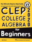 CLEP College Algebra for Beginners: The Ultimate Step by Step Guide to Preparing for the CLEP College Algebra Test - Book