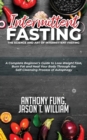 Intermittent Fasting - The Science and Art of Intermittent Fasting : A Complete Beginner's Guide to Lose Weight Fast, Burn Fat and Heal Your Body Through the Self-Cleansing Process of Autophagy - Book