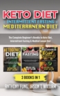 Keto Diet + Intermittent Fasting + Mediterranean Diet : 3 Books in 1: The Complete Beginner's Bundle to Keto Diet, Intermittent Fasting & Mediterranean Diet - Book