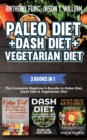 Paleo Diet + Dash Diet + Vegetarian Diet : 3 Books in 1: The Complete Beginner's Bundle to Paleo Diet, Dash Diet & Vegetarian Diet - Book