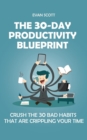 The 30-Day Productivity Blueprint : Crush the 30 Bad Habits that are Crippling Your Time - Book