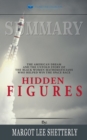 Summary of Hidden Figures : The American Dream and the Untold Story of the Black Women Mathematicians Who Helped Win the Space Race by Margot Lee Shetterly - Book