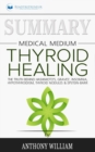 Summary of Medical Medium Thyroid Healing : The Truth behind Hashimoto's, Grave's, Insomnia, Hypothyroidism, Thyroid Nodules & Epstein-Barr by Anthony William - Book