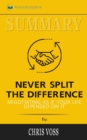 Summary of Never Split the Difference : Negotiating As If Your Life Depended On It by Chris Voss and Tahl Raz - Book