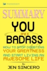 Summary of You Are a Badass : How to Stop Doubting Your Greatness and Start Living an Awesome Life by Jen Sincero - Book