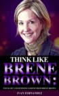 Think Like Brene Brown : Top 30 Life and Business Lessons from Brene Brown - Book