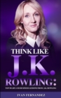 Think Like J.K. Rowling : Top 30 Life and Business Lessons from J.K. Rowling - Book