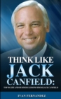 Think Like Jack Canfield : Top 30 Life and Business Lessons from Jack Canfield - Book