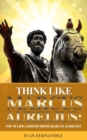 Think Like Marcus Aurelius : Top 30 Life Lessons from Marcus Aurelius - Book
