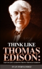 Think Like Thomas Edison : Top 30 Life Lessons from Thomas Edison - Book