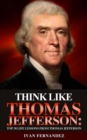 Think Like Thomas Jefferson : Top 30 Life Lessons from Thomas Jefferson - Book
