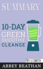 Summary of 10-Day Green Smoothie Cleanse : Lose Up to 15 Pounds in 10 Days! by JJ Smith - Book