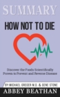 Summary of How Not to Die : Discover the Foods Scientifically Proven to Prevent and Reverse Disease by Michael Greger Md & Gene Stone - Book
