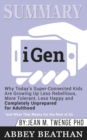 Summary of iGen : Why Today's Super-Connected Kids Are Growing Up Less Rebellious, More Tolerant, Less Happy--and Completely Unprepared for Adulthood--and What That Means for the Rest of Us - Book