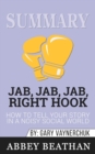 Summary of Jab, Jab, Jab, Right Hook : How to Tell Your Story in a Noisy Social World by Gary Vaynerchuk - Book
