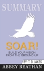 Summary of Soar! : Build Your Vision from the Ground Up by T.D. Jakes - Book