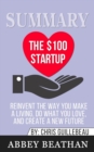 Summary of The $100 Startup : Reinvent the Way You Make a Living, Do What You Love, and Create a New Future by Chris Guillebeau - Book