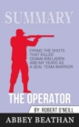 Summary of The Operator : Firing the Shots that Killed Osama bin Laden and My Years as a SEAL Team Warrior by Robert O'Neill - Book