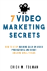 7 Video Marketing Secrets : How To Stop Burning Cash On Video Productions And Shoot Amazing Viral Videos - Book