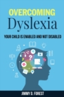 Overcoming Dyslexia : Your Child Is Enabled And Not Disabled - Book