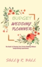 Budget Wedding Planner : The Guide To Planning Your Perfect Wedding Without Compromising Expectations - Book