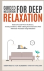 Guided Meditation for Deep Relaxation : Relieve Yourself From the Stress, Anxiety and Worry While Calming Your Overactive Mind With Inner Peace and Deep Relaxation - Book