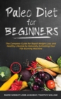 Paleo Diet for Beginners : The Complete Guide for Rapid Weight Loss and Healthy Lifestyle by Naturally Activating Your Fat-Burning Machine - Book