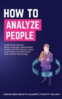 How to Analyze People : Easily Read Obvious Body Language, Speed Read People and Personality Types, and Understand Behaviors with Human Psychology - Book