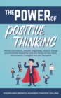 The Power of Positive Thinking : Attract Abundance, Wealth, Happiness, Positive Energy and Eliminate Negativity with the Power of Your Mind, Affirmations, Thoughts and Self Discipline - Book