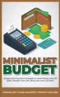 Minimalist Budget : Simple and Practical Strategies to Save Money, Pay Off Debt, Simplify Your Life, Have Less and Live More - Book