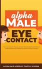 Alpha Male Eye Contact : How to Anaylse People, Attract People, Build Confidence and Charisma by Mastering the Art of Eye Contact - Book