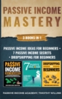 Passive Income Mastery : 3 Books in 1: Passive Income Ideas for Beginners + 7 Passive Income Secrets + Dropshipping for Beginners - Book