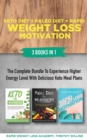 Keto Diet + Paleo Diet + Rapid Weight Loss Motivation : 3 Books in 1: The Complete Bundle to Experience Higher Energy Level with Delicious Keto Meal Plans - Book