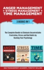 Anger Management + Stress Management + Time Management : 3 Books in 1: The Complete Bundle to Eliminate Uncontrollable Frustration, Stress and Bad Habits by Hacking Your Psychology - Book