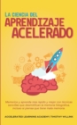 La ciencia del aprendizaje acelerado : Memorice y aprenda mas rapido y mejor con tecnicas sencillas que desmitifican la memoria fotografica, incluso si piensa que tiene mala memoria. - Book